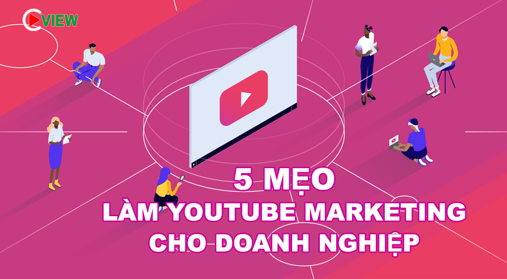 5 mẹo làm youtube marketing cho doanh nghiệp