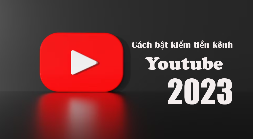 Cách bật kiếm tiền kênh youtube 2023